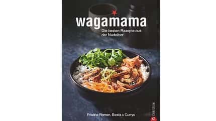 Ramen-Nudeln, Bowls, Currys und Suppen wie aus der berühmten Wagamama-Nudelbar Ramen-Nudeln, Bowls, Currys und Suppen wie aus der berühmten Wagamama-Nudelbar